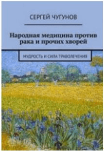 [Сергей Чугунов] Народная медицина против рака и прочих хворей. Мудрость и сила траволечения