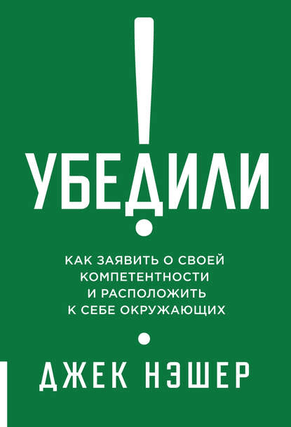 [Джек Нэшер] Убедили! Как заявить о своей компетентности и расположить к себе окружающих