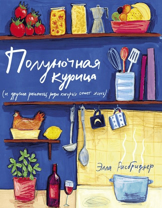 [Элла Рисбриджер] Полуночная курица. Рецепты ради которых хочется жить