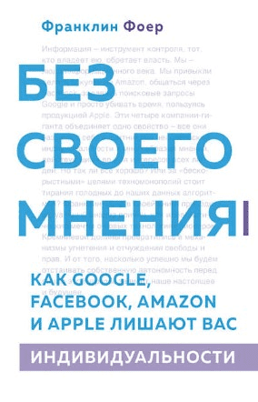 [Франклин Фоер] Без своего мнения. Как Google, Facebook, Amazon и Apple лишают вас индивидуальности