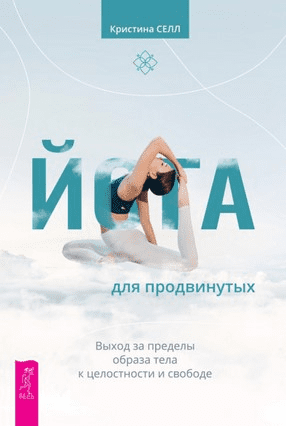 [Кристина Селл] Йога для продвинутых. Выход за пределы образа тела к целостности и свободе (2021)