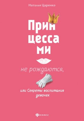 [Наталья Царенко] Принцессами не рождаются, или Секреты воспитания девочек