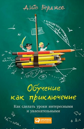 [Дэйв Берджес] Обучение как приключение. Как сделать уроки интересными и увлекательными