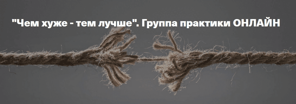 [Елена Веселаго] Чем хуже - тем лучше. Группа практики Онлайн (2021)