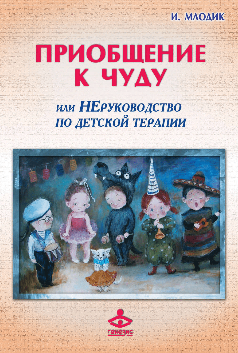 [Ирина Млодик] Приобщение к чуду, или Неруководство по детской психотерапии