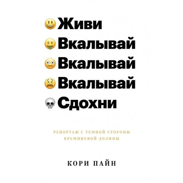 [Кори Пайн] Живи, вкалывай, сдохни. Репортаж с темной стороны Кремниевой долины (2019)