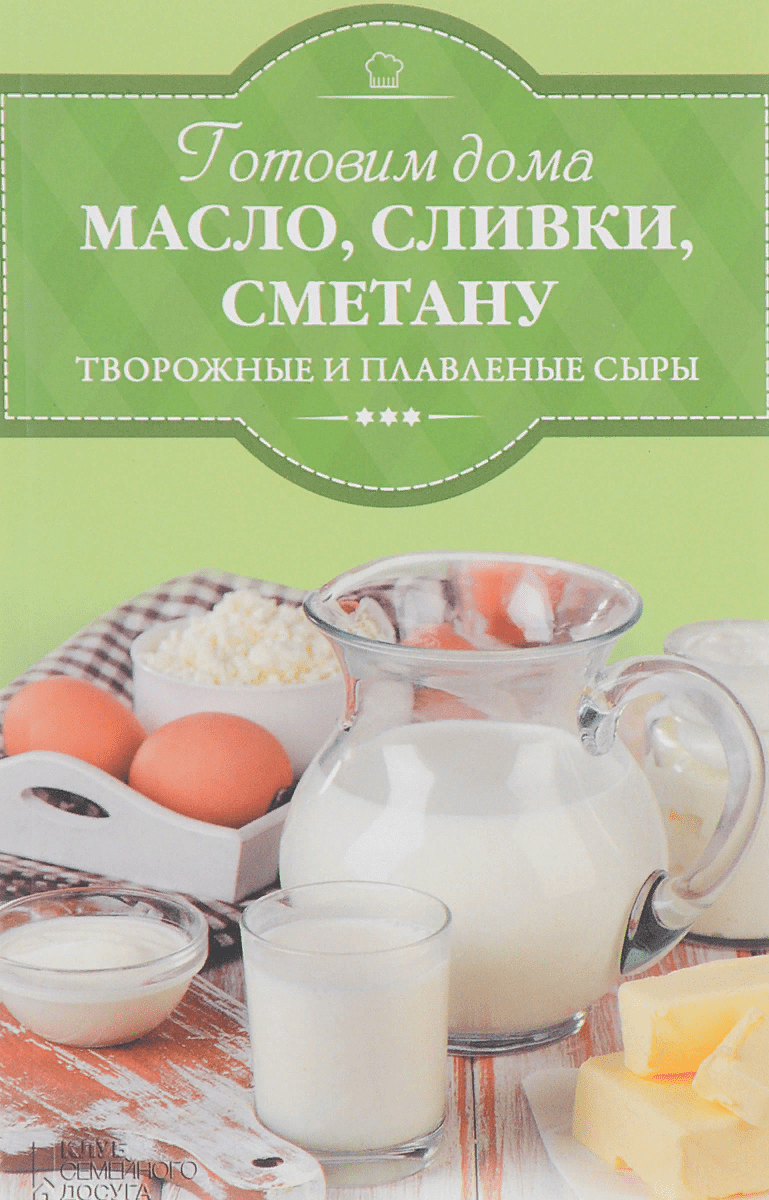 [Ирина Веремей] Готовим дома масло, сливки, сметану, творожные и плавленые сыры