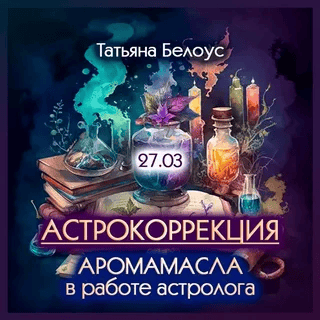 [Татьяна Белоус] Астрокоррекция. Аромамасла в работе астролога (2024)