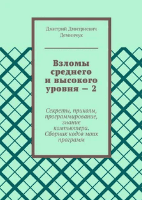[Деминчук Дмитрий] Взломы среднего и высокого уровня — 2: Секреты, приколы, программирование, знание компьютера. Cборник кодов моих программ