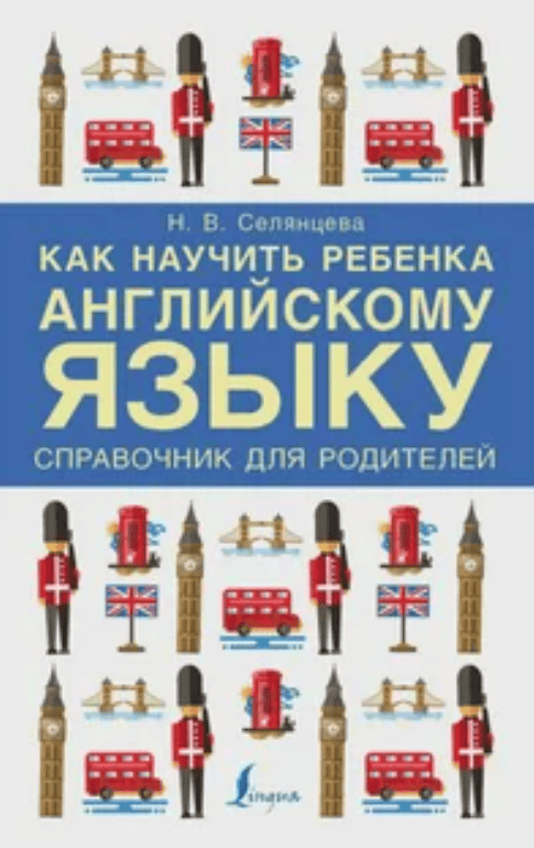 [Наталья Селянцева] Как научить ребенка английскому языку. Справочник для РОДИТЕЛЕЙ (2017)