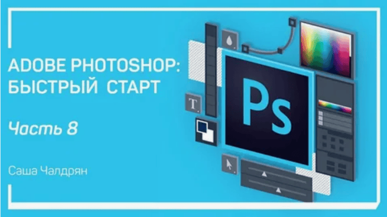 [Саша Чалдрян] Adobe Photoshop: Быстрый старт (2018)