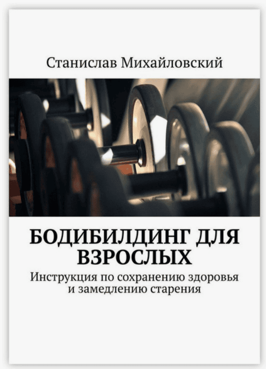 [Станислав Михайловский] Бодибилдинг для взрослых. Инструкция по сохранению здоровья и замедлению старения