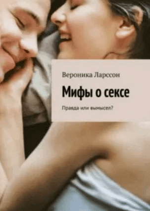 [Вероника Ларссон] Мифы о сексе. Правда или вымысел