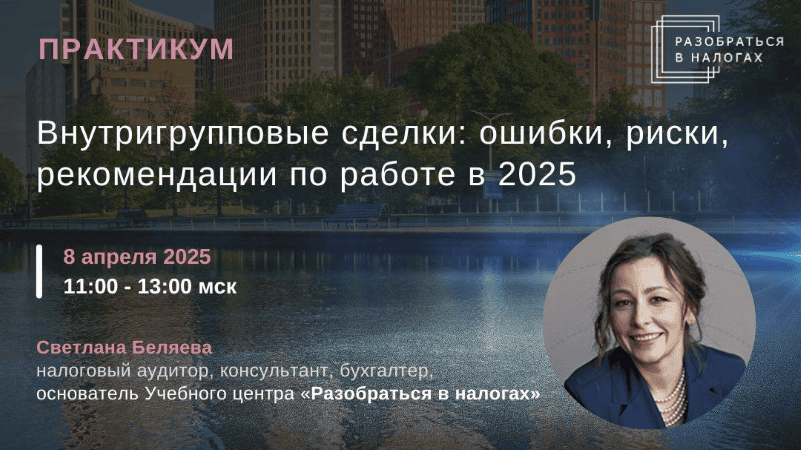[Светлана Беляева] Внутригрупповые сделки - ошибки, риски, рекомендации по работе в 2025 (2025)
