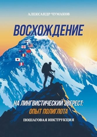Восхождение на лингвистический Эверест: опыт полиглота. Пошаговая инструкция [Александр Чумаков]