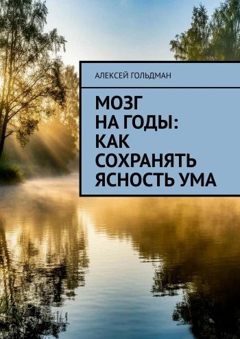 Мозг на годы: Как сохранять ясность ума + Мозг: Как сохранять спокойствие [Алексей Гольдман]