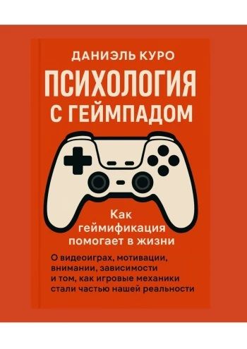 Психология с геймпадом. Как геймификация помогает в жизни [Даниэль Куро]