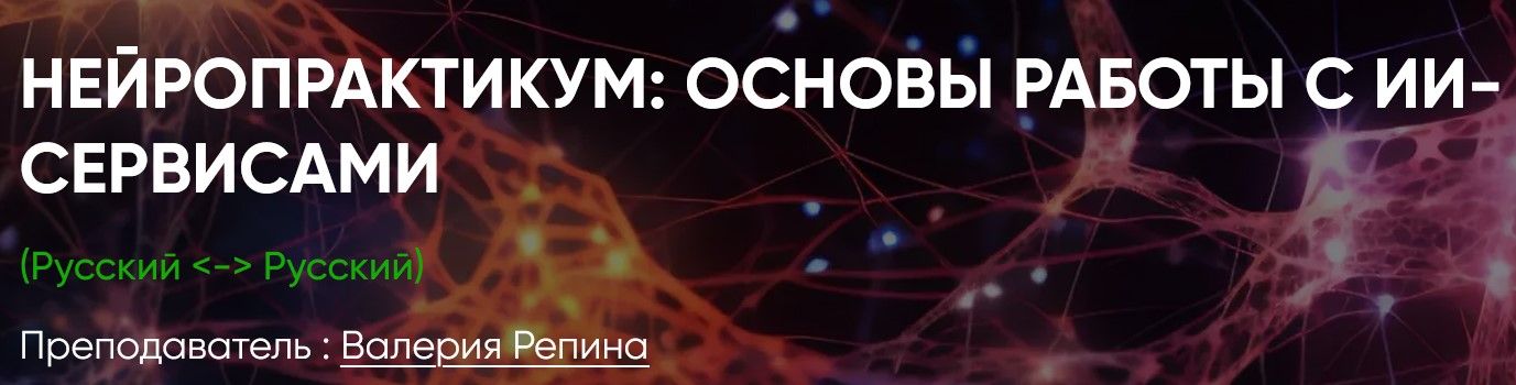 НейроПрактикум: основы работы с ИИ-сервисами [Тариф Вольнослушатель] [ЛингваКонтакт] [Валерия Репина]