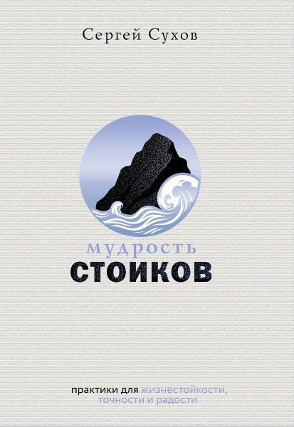 Мудрость стоиков: практики для жизнестойкости, точности и радости [Сергей Сухов]