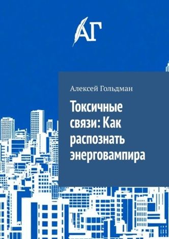 Токсичные связи: Как распознать энерговампира [Алексей Гольдман]