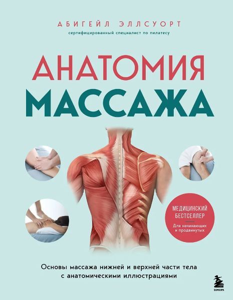 Анатомия массажа. Основы массажа нижней и верхней части тела с анатомическими иллюстрациями [Абигейл Эллсуорт]