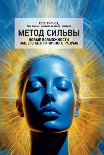 Метод Сильвы. Новые возможности вашего безграничного разума [Хосе Сильва, Эд Бернд-мл., Хосе Сильва-мл.]