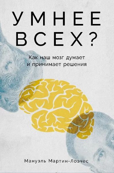 [Альпина] Умнее всех: Как наш мозг думает и принимает решения [Мануэль Мартин-Лоэчес]