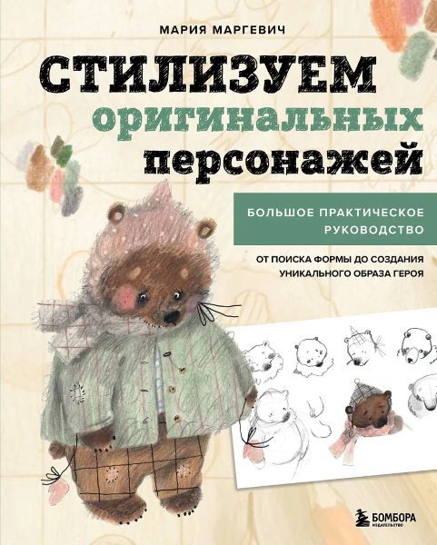 Стилизуем оригинальных персонажей. Большое практическое руководство: от поиска формы до создания уникального образа героя [Мария Маргевич]