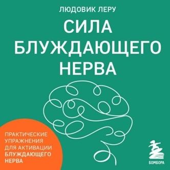 [Аудиокнига] Сила блуждающего нерва. Как использовать поливагальную теорию в борьбе со стрессом, тревогой и неуверенностью в себе [Людовик Леру]