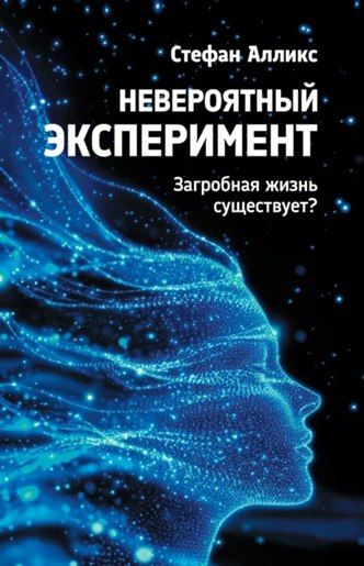 Невероятный эксперимент: загробная жизнь существует? [Стефан Алликс]
