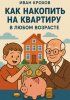 Как накопить на квартиру в любом возрасте [Иван Крохов] + Держи язык за зубами [Николай Щербатюк]