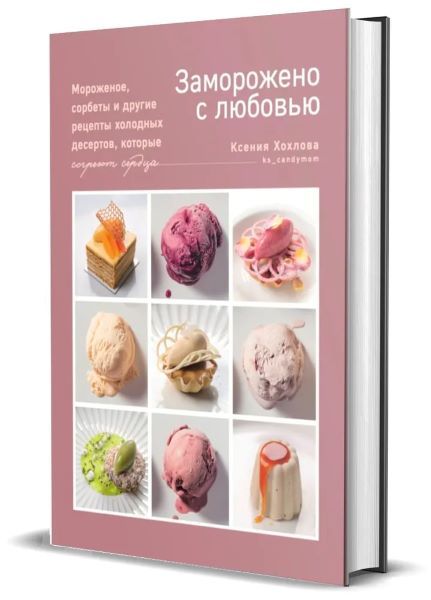 Заморожено с любовью. Мороженое, сорбеты и другие рецепты холодных десертов, которые согреют сердца [Ксения Хохлова]