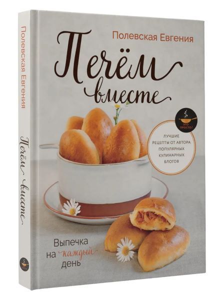 Выпечка на каждый день. Печем вместе. Это просто! [Евгения Полевская]