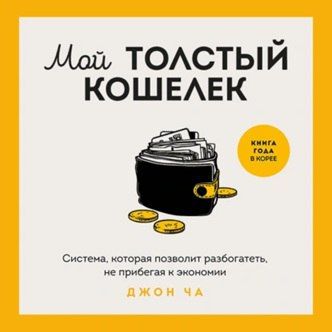 [Аудиокнига] Мой толстый кошелек. Система, которая позволит разбогатеть, не прибегая к экономии [Джон Ча]