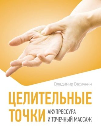 Целительные точки. Акупрессура и точечный массаж [Владимир Васичкин]