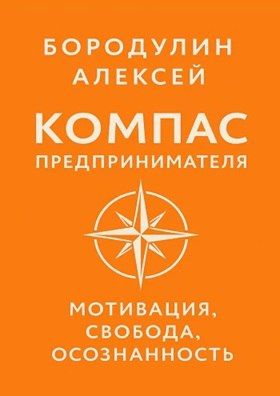 Компас предпринимателя: мотивация, свобода, осознанность [Алексей Бородулин]