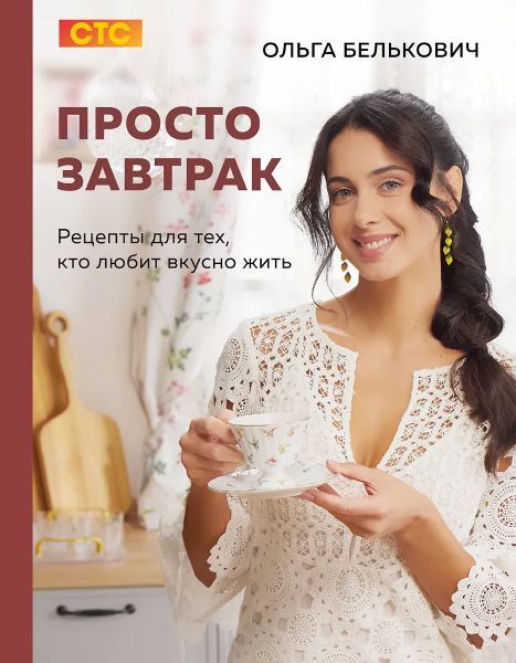 Просто завтрак. Рецепты для тех, кто любит вкусно жить [Ольга Белькович]