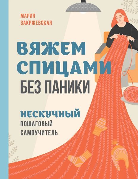 Вяжем спицами без паники. Нескучный пошаговый самоучитель [Мария Закржевская]