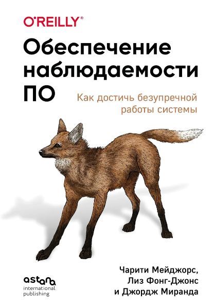 Обеспечение наблюдаемости ПО. Как достичь безупречной работы системы [Чарити Мейджорс, Лиз Фонг-Джонс, Джордж Миранда]