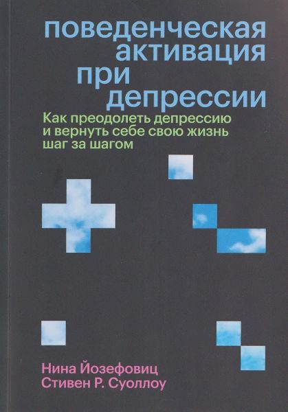 Поведенческая активация при депрессии. Как преодолеть депрессию и вернуть себе свою жизнь шаг за шагом [Стивен Р. Суоллоу, Нина Йозефовиц]
