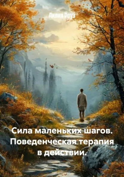 Сила маленьких шагов. Поведенческая терапия в действии [Лилия Роуз] + Невидимые нити: Как работает влияние в нашей повседневной жизни [Юлия Кайманова]