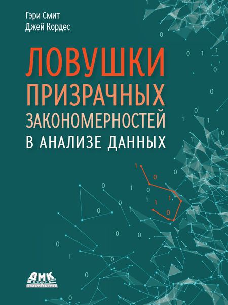 Ловушки призрачных закономерностей в анализе данных [Гэри Смит, Джей Кордес]