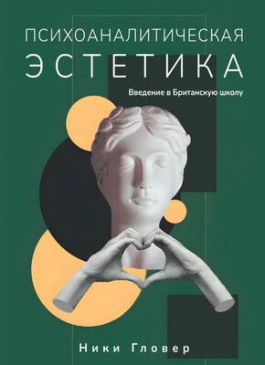 Психоаналитическая эстетика. Введение в Британскую школу психоанализа [Ники Гловер]
