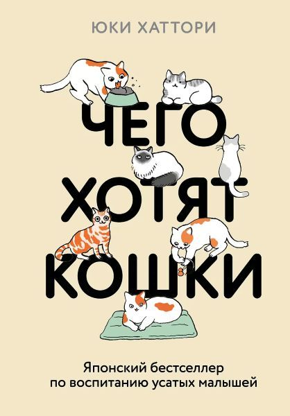 Чего хотят кошки. Японский бестселлер по воспитанию усатых малышей [Юки Хаттори]