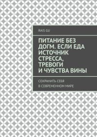 Питание без догм. Если еда источник стресса, тревоги и чувства вины Сохранить себя в современном мире [Rais Gu]