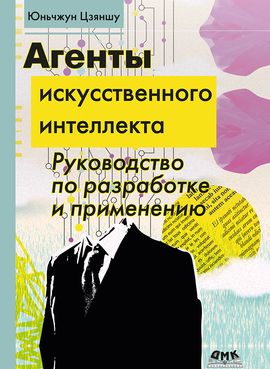 [Юньчжун Цзяншу] Агенты искусственного интеллекта. Руководство по разработке и применению (2025)