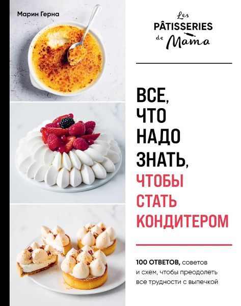 Все, что надо знать, чтобы стать кондитером.100 ответов, советов и схем, чтобы преодолеть все трудности с выпечкой [Марин Герна]