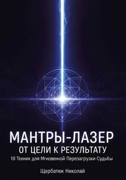 Мантры-Лазер: От Цели к Результату. 10 Техник для Мгновенной Перезагрузки Судьбы [Николай Щербатюк]