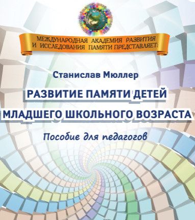 [Сборник] Развитие памяти детей младшего школьного возраста. Для педагогов. Для родителей. Для школьников [Станислав Мюллер]