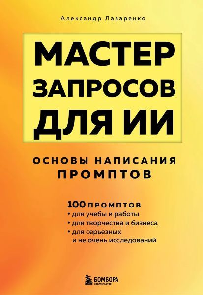 Мастер запросов для ИИ. Основы написания промптов [Александр Лазаренко]